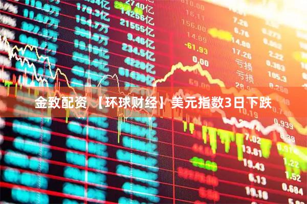金致配资 【环球财经】美元指数3日下跌
